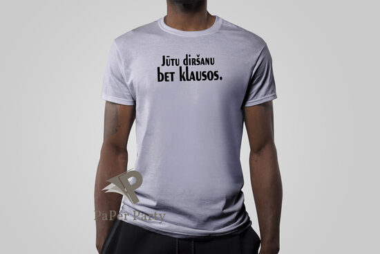 T-krekls - Jūtu diršanu Bet klausos.